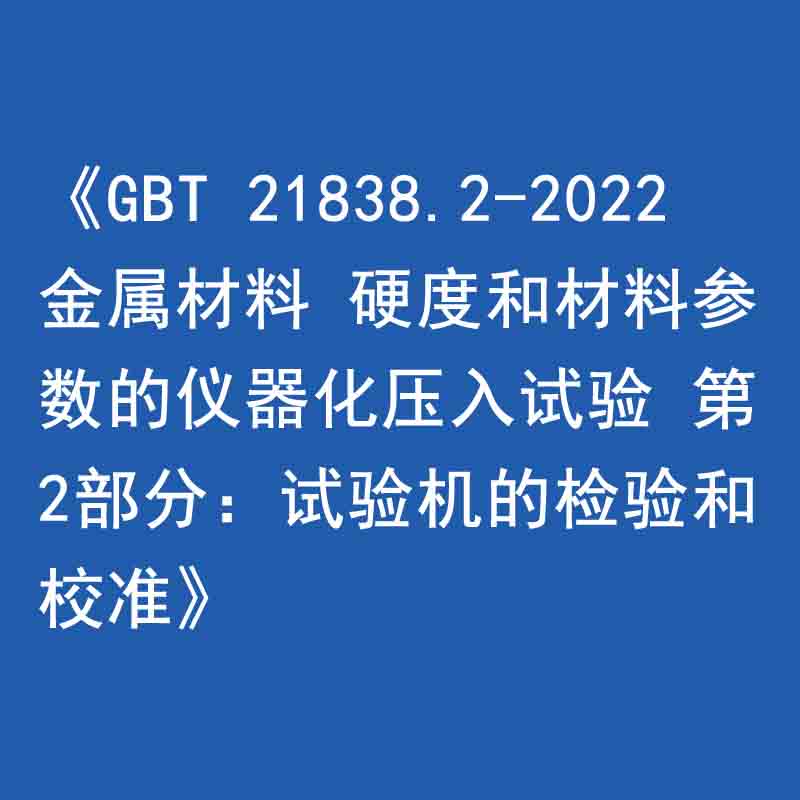 《GBT 21838.2-2022 金属材料 硬度和材料参数的仪器化压入试验 第2部分：试验机的检验和校准》